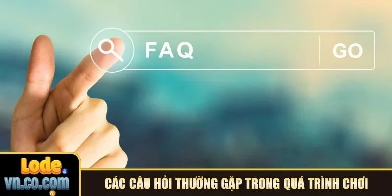 Các câu hỏi thường gặp trong quá trình chơi