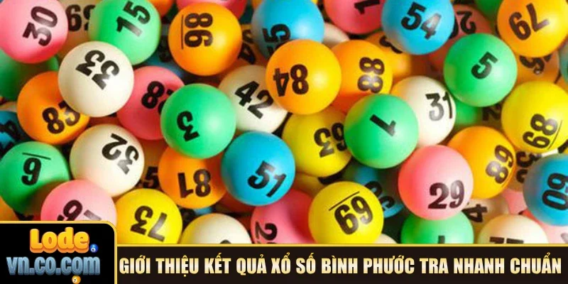 Giới thiệu kết quả xổ số Bình Phước tra nhanh chuẩn 